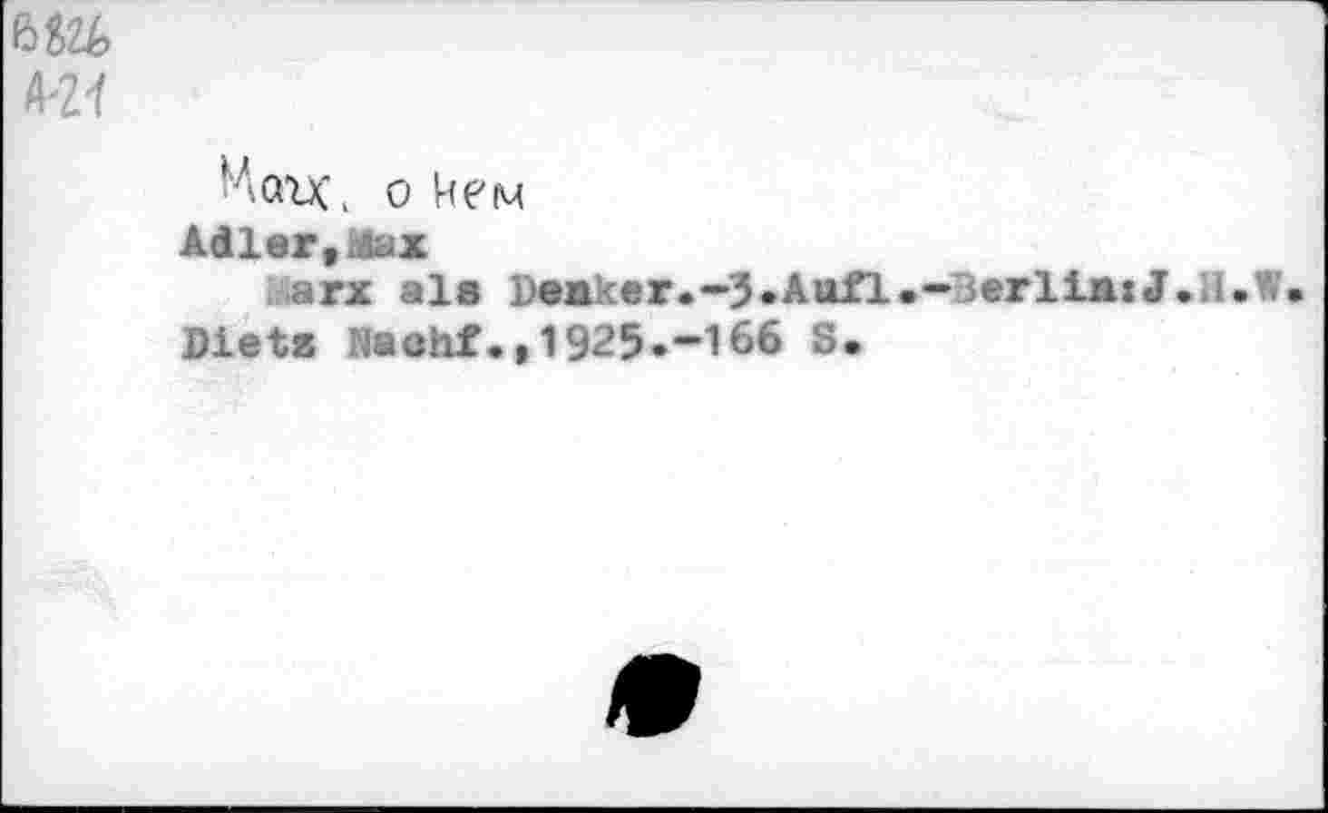 ﻿A'Z'f
' Аагк. о
Aller,Мах
arx ala Daxker.-3»Aufl.-3erlia:J.H.W Dietz Naohf.,1925.-166 S.